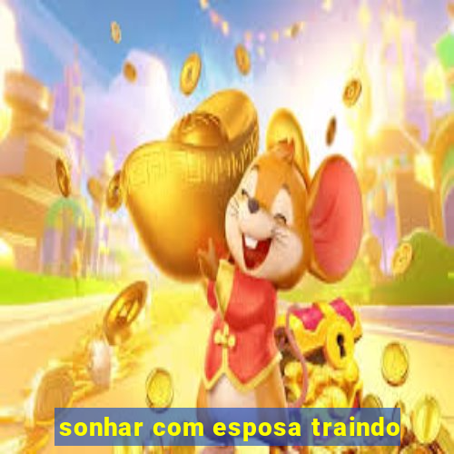 sonhar com esposa traindo